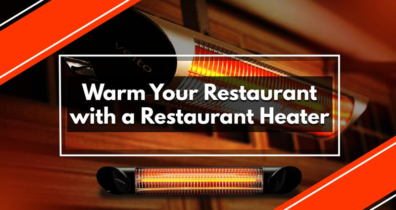 Why Customers Love Restaurant Heaters (and why you should too)